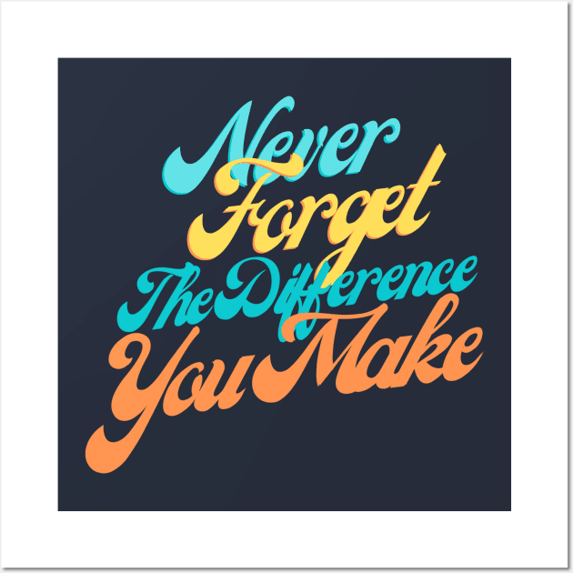 Empowering Quote Shirt - 'Never Forget The Difference You Make' Top, Motivational Appreciation Gift, For Teachers and Leaders Wall Art by TeeGeek Boutique